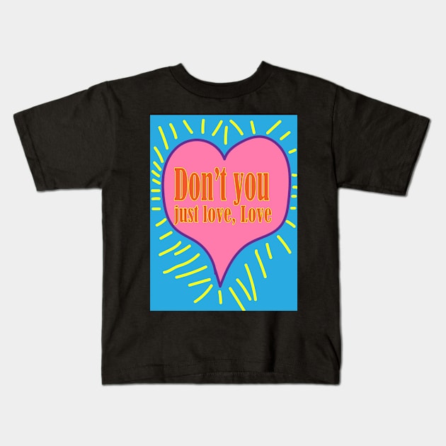 Don't You just love, Love Kids T-Shirt by KingDom's Dimension!